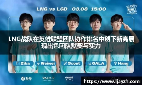 LNG战队在英雄联盟团队协作排名中创下新高展现出色团队默契与实力