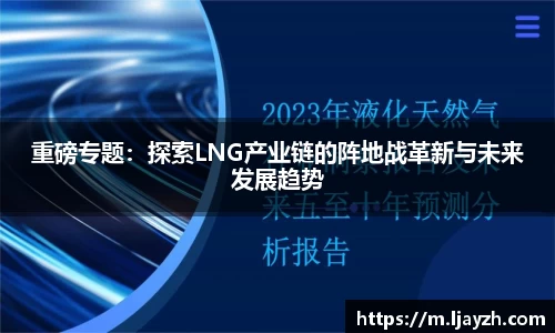 重磅专题：探索LNG产业链的阵地战革新与未来发展趋势