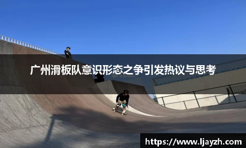 广州滑板队意识形态之争引发热议与思考