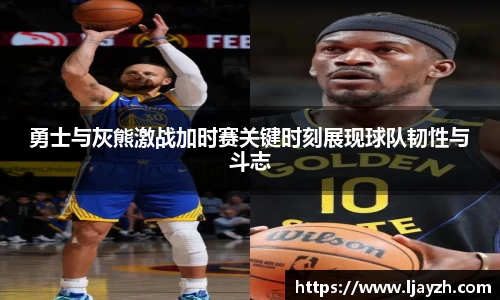 勇士与灰熊激战加时赛关键时刻展现球队韧性与斗志