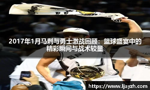 2017年1月马刺与勇士激战回顾：篮球盛宴中的精彩瞬间与战术较量