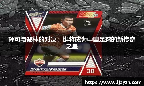 孙可与郜林的对决：谁将成为中国足球的新传奇之星